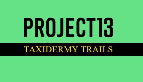 Download Project 13: Taxidermy Trails