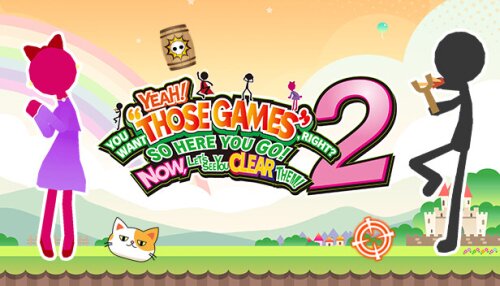 Download YEAH! YOU WANT "THOSE GAMES," RIGHT? SO HERE YOU GO! NOW, LET'S SEE YOU CLEAR THEM! 2